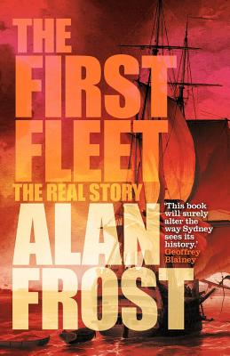 The First Fleet: The Real Story - Alan Frost