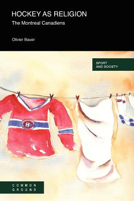 Coperta cărții 'Hockey as a Religion: The Montreal Canadiens - Olivier Bauer'