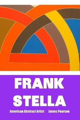 Frank Stella: AMERICAN ABSTRACT ARTIST: Large Print Edition - James Pearson