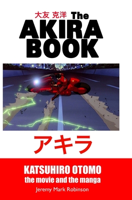 The Akira Book: Katsuhiro Otomo: The Movie and the Manga - Jeremy Mark Robinson