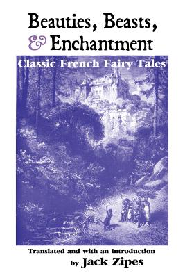 Coperta cărții 'Beauties, Beasts and Enchantment: Classic French Fairy Tales - Jack Zipes'