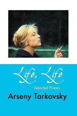 Life, Life: Selected Poems - Arseny Tarkovsky