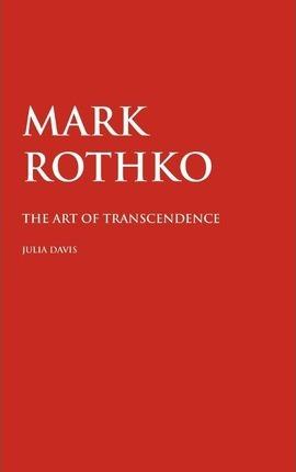 Mark Rothko: The Art of Transcendence - Julia Davis
