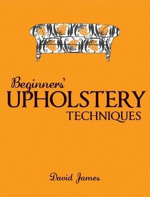 Beginners' Upholstery Techniques - David James