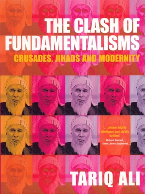 The Clash of Fundamentalisms: Crusades, Jihads and Modernity - Tariq Ali