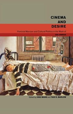 Coperta cărții 'Cinema and Desire: Feminist Marxism and Cultural Politics in the Work of Dai Jinhua - Jing Wang'