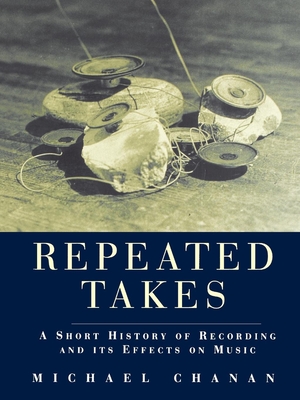 Coperta cărții 'Repeated Takes: A Short History of Recording and its Effects on Music - Michael Chanan'