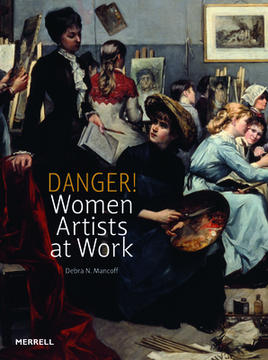 Danger! Women Artists at Work - Debra N. Mancoff