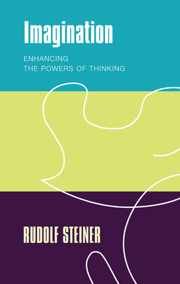 Imagination: Enhancing the Powers of Thinking - Rudolf Steiner