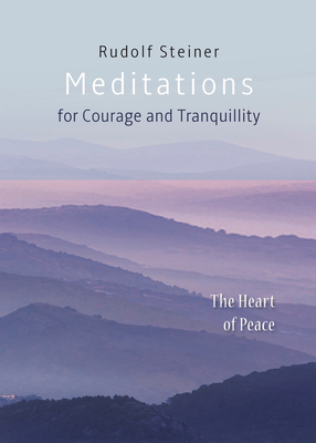 Meditations for Courage and Tranquillity: The Heart of Peace - Rudolf Steiner