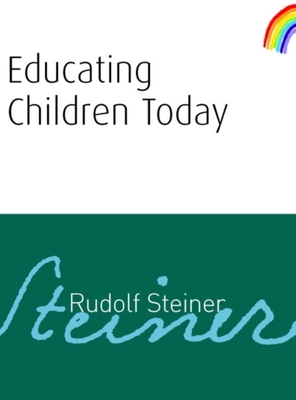 Educating Children Today: (Cw 34) - Rudolf Steiner