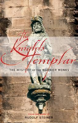 The Knights Templar: The Mystery of the Warrior Monks - Rudolf Steiner