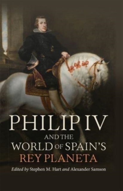 Philip IV and the World of Spain's Rey Planeta - Stephen M. Hart