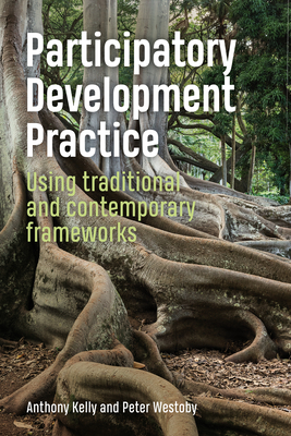 Participatory Development Practice: Using traditional and contemporary frameworks - Anthony Kelly