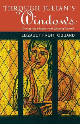 Through Julian's Window: Growing Into Holiness with Julian of Norwich - Elizabeth R. Obbard