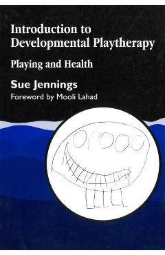 Coperta cărții 'Introduction to Developmental Playtherapy: Playing and Health - Sue Jennings'