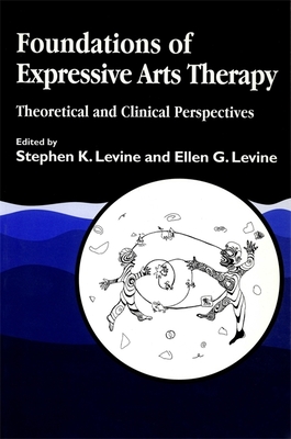 Foundations of Expressive Art Therapy: Theoretical and Clinical Perspectives - Ellen G. Levine