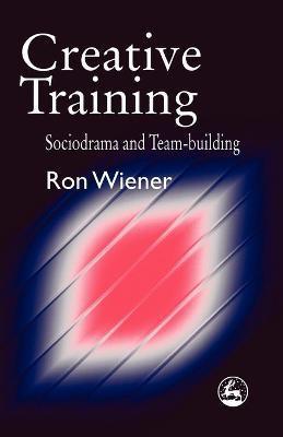 Creative Training: Sociodrama and Team-Building - Ron Wiener