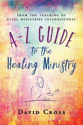 A-Z Guide to the Healing Ministry - David Cross