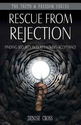 Rescue from Rejection: Finding Security in God's Loving Acceptance - Denise Cross