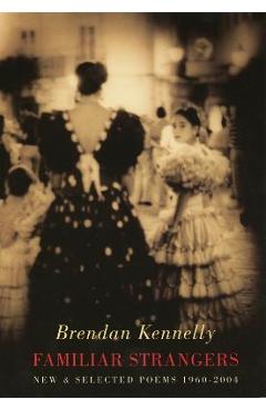 Coperta cărții 'Familiar Strangers: New & Selected Poems 1960-2004 - Brendan Kennelly'