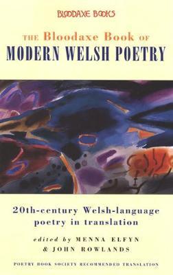 The Bloodaxe Book of Modern Welsh Poetry: 20th-Century Welsh-Language Poetry in Translation - Menna Elfyn