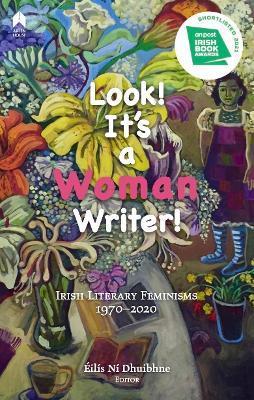 Look! It's a Woman Writer!: Irish Literary Feminisms, 1970-2020 - Éilís Ní Dhuibhne