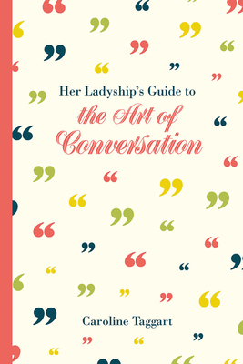 Her Ladyship's Guide to the Art of Conversation - Caroline Taggart