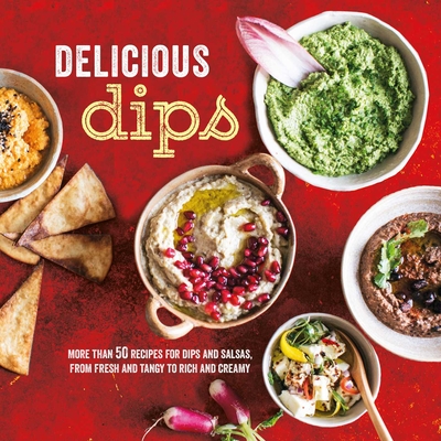Delicious Dips: More Than 50 Recipes for Dips from Fresh and Tangy to Rich and Creamy - Ryland Peters & Small
