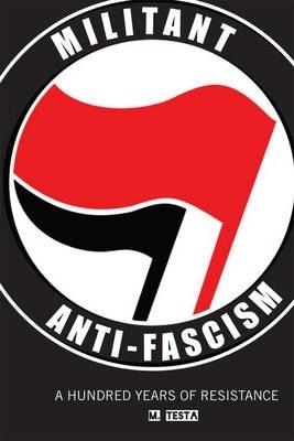 Militant Anti-Fascism: A Hundred Years of Resistance - M. Testa
