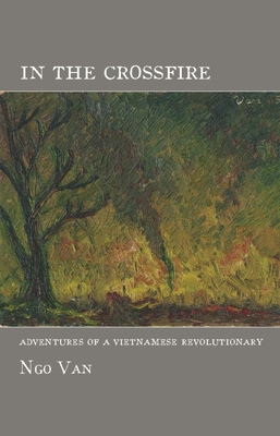 In the Crossfire: Adventures of a Vietnamese Revolutionary - Ngo Van