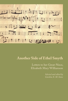 Another Side of Ethel Smyth: Letters to her Great-Niece, Elizabeth Mary Williamson - Ethel M. Smyth