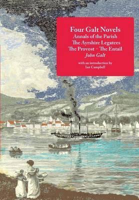 Four Galt Novels: Annals of the Parish, The Ayrshire Legatees, The Provost, The Entail - John Galt
