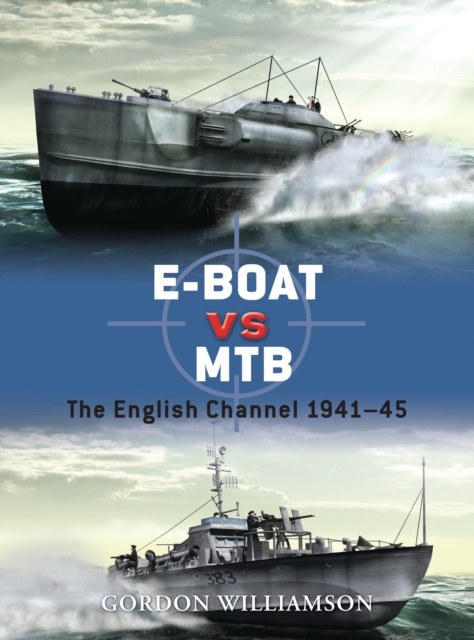 E-Boat Vs MTB: The English Channel 1941-45 - Gordon Williamson