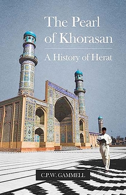 The Pearl of Khorasan: A History of Herat - C. P. W. Gammell