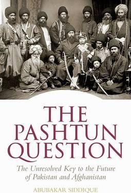 The Pashtun Question: The Unresolved Key to the Future of Pakistan and Afghanistan - Abubakar Siddique