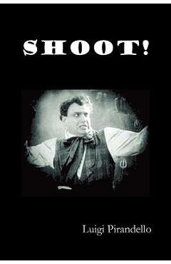 Poza produsului Shoot! (Si Gara), (the Notebooks of Serafino Gubbio, Cinematograph Operator) - Luigi Pirandello