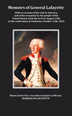 Memoirs of General Lafayette - With an Account of His Visit to America, and of His Reception by the People of the United States; From His Arrival, Aug - General Lafayette