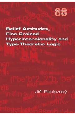Coperta cărții 'Belief Attitudes, Fine-Grained Hyperintensionality and Type-Theoretic Logic - Jiri Raclavsky'