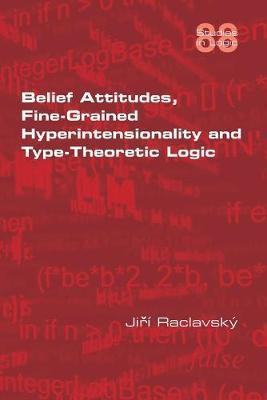 Coperta cărții 'Belief Attitudes, Fine-Grained Hyperintensionality and Type-Theoretic Logic - Jiri Raclavsky'