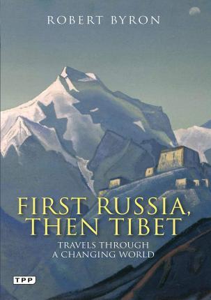 First Russia, Then Tibet: Travels Through a Changing World - Robert Byron