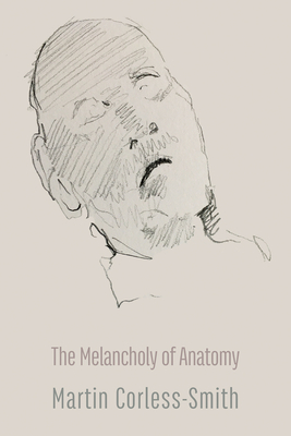 The Melancholy of Anatomy - Martin Corless-smith