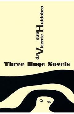 Coperta cărții 'Three Huge Novels: Tres inmensas novelas - Vicente Huidobro'
