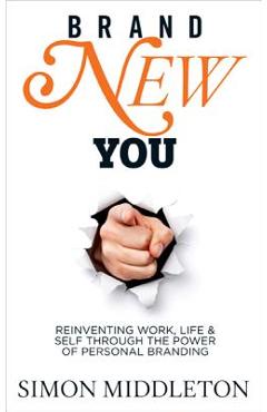 Coperta cărții 'Brand New You: Reinventing Work, Life & Self Through the Power of Personal Branding - Simon Middleton'