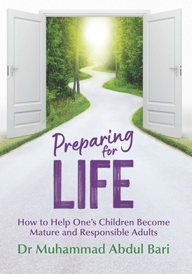 Preparing for Life: How to Help One's Children Become Mature and Responsible Adults - Muhammad Abdul Bari
