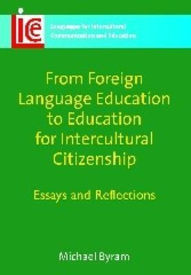 From Foreign Language Education to Education for Intercultural Citizenship: Essays and Reflections - Michael Byram