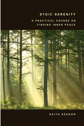 Stoic Serenity: A Practical Course on Finding Inner Peace - Keith Seddon