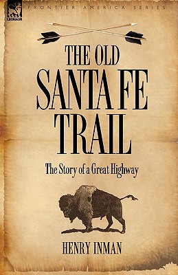 The Old Santa Fe Trail: The Story of a Great Highway - Henry Inman