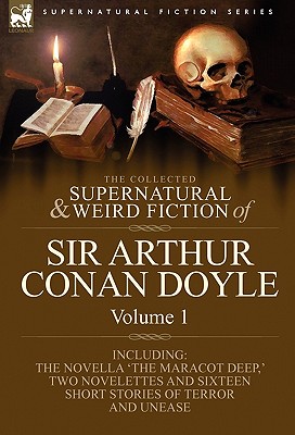 The Collected Supernatural and Weird Fiction of Sir Arthur Conan Doyle: 1-Including the Novella 'The Maracot Deep, ' Two Novelettes and Sixteen Short - Arthur Conan Doyle