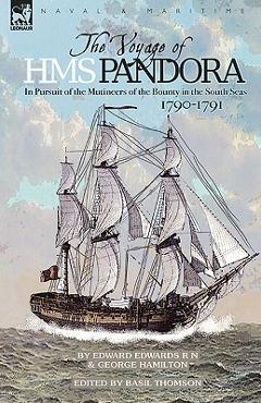 The Voyage of H.M.S. Pandora: in Pursuit of the Mutineers of the Bounty in the South Seas-1790-1791
